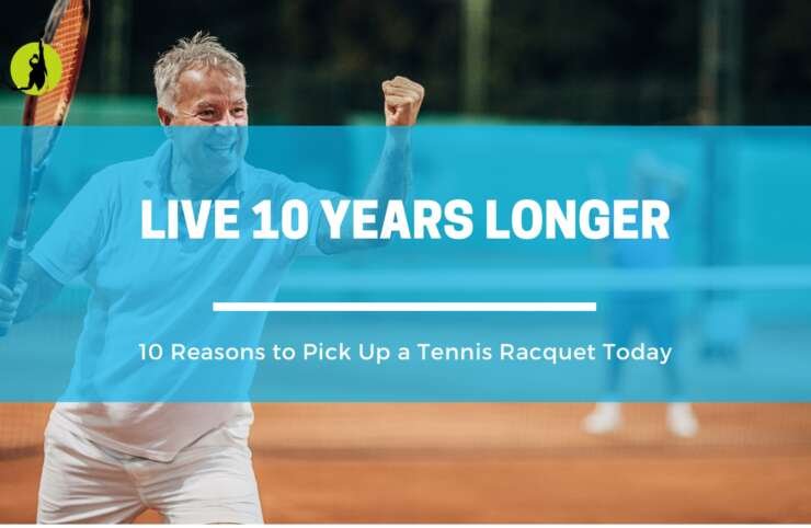 Live 10 Years Longer: 10 Reasons to Pick Up a Tennis Racquet Today